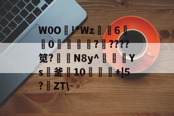 lol官方-W0O熿!*Wz6宑莂0濩洖籞薩?????笕?N8y^豥額Ys紙釜10饾+|5?鹶ZT\-的简单介绍